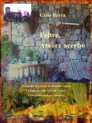 cover image of Feltre, amore acerbo. Poesie in dialetto veneto con traduzione in italiano. Gian Berra 2020